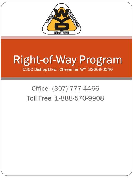 Office (307) 777-4466 Toll Free 1-888-570-9908 Right-of-Way Program Right-of-Way Program 5300 Bishop Blvd., Cheyenne, WY 82009-3340.