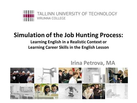 Simulation of the Job Hunting Process: Learning English in a Realistic Context or Learning Career Skills in the English Lesson Irina Petrova, MA.