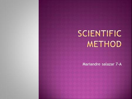 Mariandre salazar 7-A.  is the process of collection of data through observation and experimentation. steps Choose problem research Develop a hypothesis.