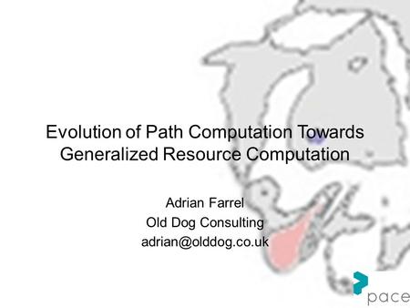 Evolution of Path Computation Towards Generalized Resource Computation Adrian Farrel Old Dog Consulting