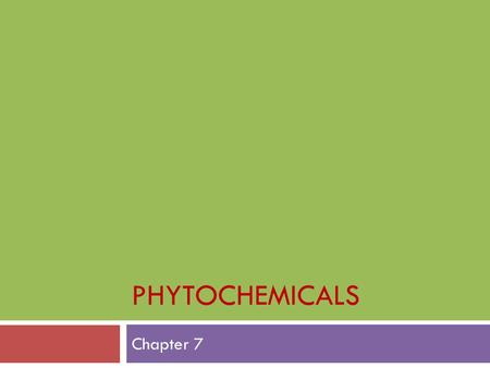 PHYTOCHEMICALS Chapter 7. Learning Objectives  Explain what phytochemicals are and give examples  Identify cooking techniques that promote retention.