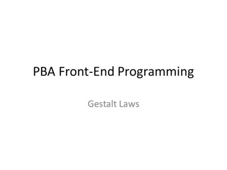PBA Front-End Programming Gestalt Laws. The standard page compo- sition ”pattern” seems to be well-established; it works! But…why does it work…? Because.