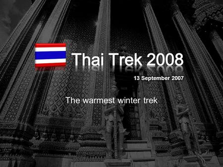 The warmest winter trek. AGENDA n Thai trivia n Why Thailand? n Reasons to join Thai Trek n Trek schedule n How to join? n FAQ.