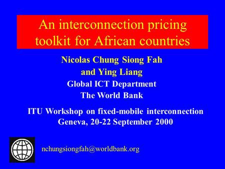 An interconnection pricing toolkit for African countries Nicolas Chung Siong Fah and Ying Liang Global ICT Department The.