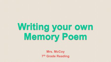 Mrs. McCoy 7 th Grade Reading. A “Memory Poem” is exactly what it sounds like! A poem about a memory. Not just any memory! This memory should be special.