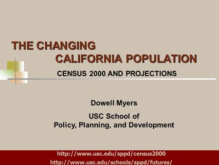 THE CHANGING CALIFORNIA POPULATION CENSUS 2000 AND PROJECTIONS Dowell Myers USC School of Policy, Planning, and Development