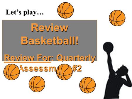 Let’s play… Review Basketball! Review For: Quarterly Assessment #2.