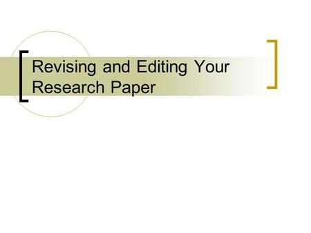 Revising and Editing Your Research Paper. Self-Revision In the revision step, focus on the following questions and strategies:  Assignment requirements: