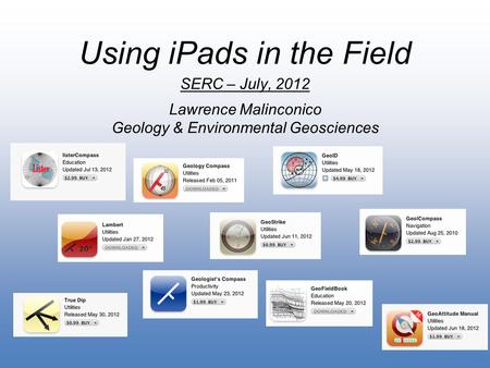 SERC – July, 2012 Lawrence Malinconico Geology & Environmental Geosciences Using iPads in the Field.