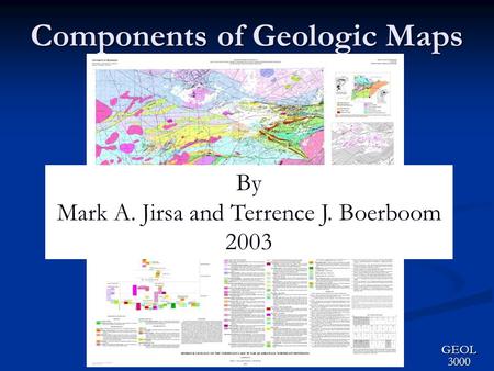 Components of Geologic Maps GEOL 3000 By Mark A. Jirsa and Terrence J. Boerboom 2003.