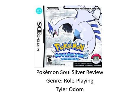 Pokémon Soul Silver Review Genre: Role-Playing Tyler Odom.