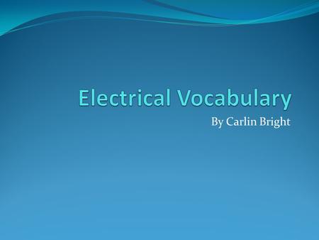 By Carlin Bright. Electricity The flow of electrons in a conductor.