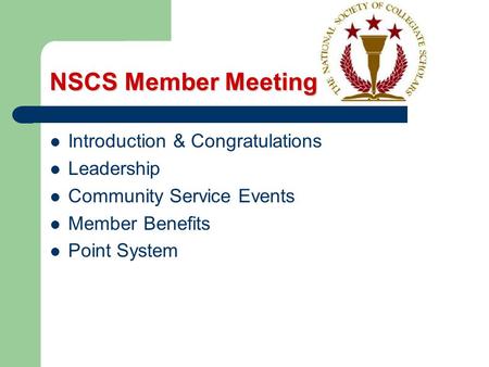 NSCS Member Meeting Introduction & Congratulations Leadership Community Service Events Member Benefits Point System.