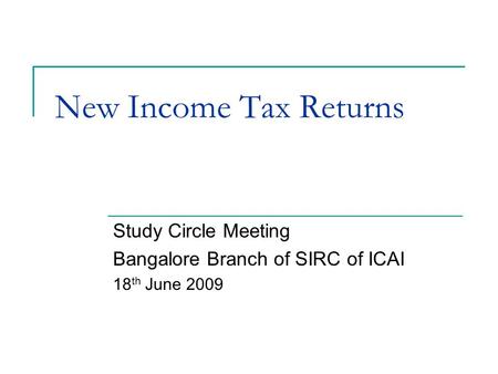 New Income Tax Returns Study Circle Meeting Bangalore Branch of SIRC of ICAI 18 th June 2009.