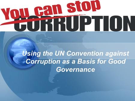 Using the UN Convention against Corruption as a Basis for Good Governance.