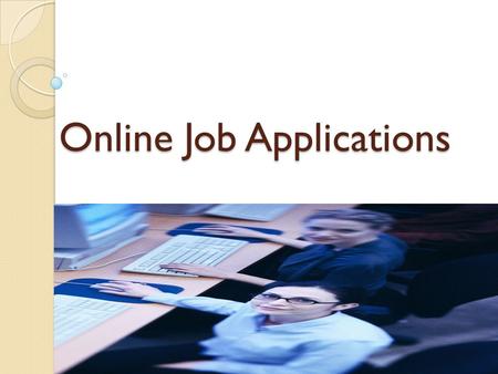 Online Job Applications. Course Outline Review resources & information needed to complete an online application Practice filling out a job application.