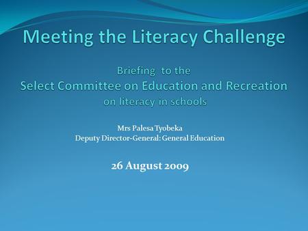 Mrs Palesa Tyobeka Deputy Director-General: General Education 26 August 2009.