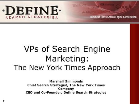 1 www.DefineSearchStrategies.com VPs of Search Engine Marketing: The New York Times Approach Marshall Simmonds Chief Search Strategist, The New York Times.