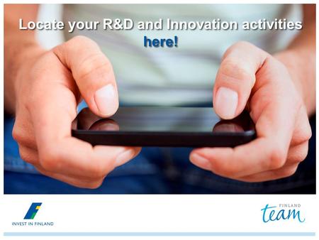 Locate your R&D and Innovation activities here!. Finland is number one according to Global Information Technology Report 2013 Finland is the best place.