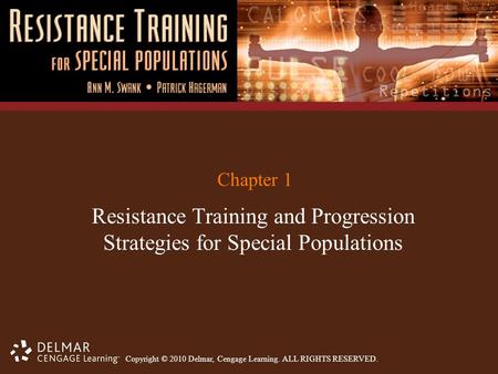 Copyright © 2010 Delmar, Cengage Learning. ALL RIGHTS RESERVED. Chapter 1 Resistance Training and Progression Strategies for Special Populations.