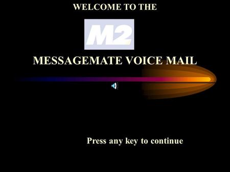 Press any key to continue WELCOME TO THE MESSAGEMATE VOICE MAIL.