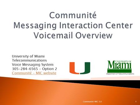 University of Miami Telecommunications Voice Messaging System 305-284-6565 – Option 2 Communité - MIC website Department of Telecommunications 1Communité.