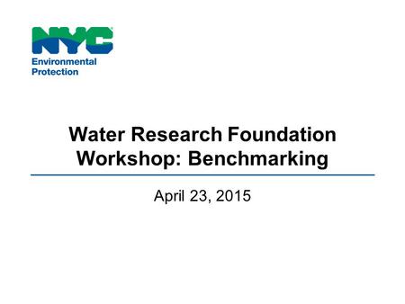 Water Research Foundation Workshop: Benchmarking April 23, 2015.