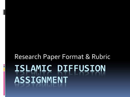 Research Paper Format & Rubric. When, approximately, did Islam make inroads into your assigned region? Where is your region and important cities that.
