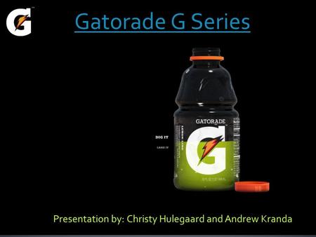Gatorade G Series Presentation by: Christy Hulegaard and Andrew Kranda.