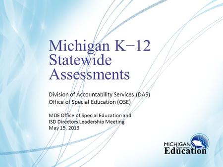 Michigan K−12 Statewide Assessments Division of Accountability Services (DAS) Office of Special Education (OSE) MDE Office of Special Education and ISD.