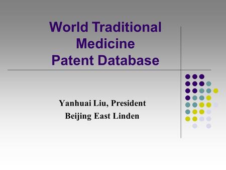 Yanhuai Liu, President Beijing East Linden World Traditional Medicine Patent Database.