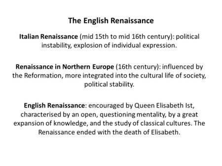 The English Renaissance Italian Renaissance (mid 15th to mid 16th century): political instability, explosion of individual expression. Renaissance in Northern.