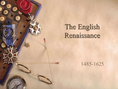The English Renaissance 1485-1625. The Coming of the Renaissance  Literary, artistic and intellectual development  Began in Italy in the 14 th century.