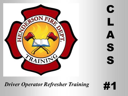 Driver Operator Refresher Training C L A S #1 Operating Emergency Vehicles Class #1 Henderson Fire Department Defensive Driving Refresher Training REVIEW.