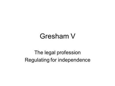 Gresham V The legal profession Regulating for independence.