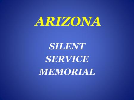ARIZONA SILENT SERVICE MEMORIAL The ASSM project was created by U.S. Navy Submarine Veterans who are members of Perch Base, USSVI located in Phoenix,