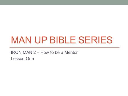 MAN UP BIBLE SERIES IRON MAN 2 – How to be a Mentor Lesson One.
