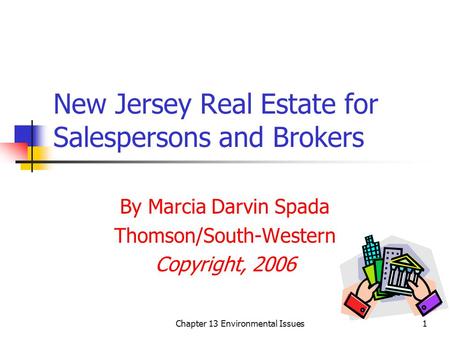Chapter 13 Environmental Issues1 New Jersey Real Estate for Salespersons and Brokers By Marcia Darvin Spada Thomson/South-Western Copyright, 2006.