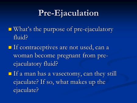 Pre-Ejaculation What’s the purpose of pre-ejaculatory fluid?