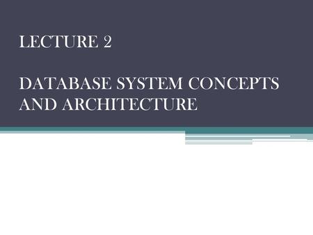 LECTURE 2 DATABASE SYSTEM CONCEPTS AND ARCHITECTURE.