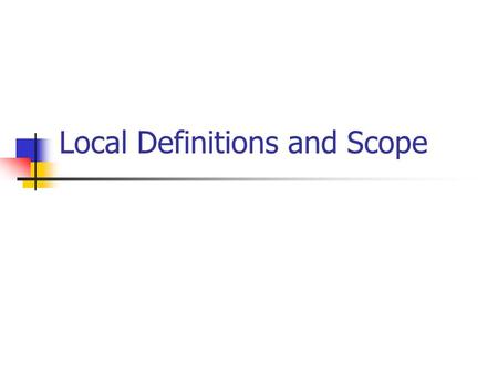 Local Definitions and Scope. Definitions We've seen global definitions: (define answer 42) ;; 42 is RHS (define (f x) (+ 1 x)) Today we'll look at local.