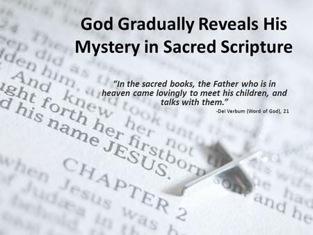 God Gradually Reveals His Mystery in Sacred Scripture “In the sacred books, the Father who is in heaven came lovingly to meet his children, and talks with.