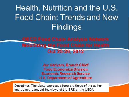 Health, Nutrition and the U.S. Food Chain: Trends and New Findings OECD Food Chain Analysis Network Mobilizing the Food Chain for Health Oct 25-26, 2012.
