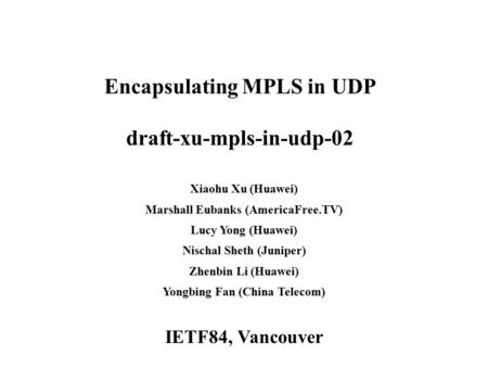 Www.huawei.com Encapsulating MPLS in UDP draft-xu-mpls-in-udp-02 Xiaohu Xu (Huawei) Marshall Eubanks (AmericaFree.TV) Lucy Yong (Huawei) Nischal Sheth.