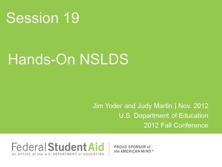 Jim Yoder and Judy Martin | Nov. 2012 U.S. Department of Education 2012 Fall Conference Hands-On NSLDS Session 19.