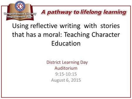 Using reflective writing with stories that has a moral: Teaching Character Education District Learning Day Auditorium 9:15-10:15 August 6, 2015.