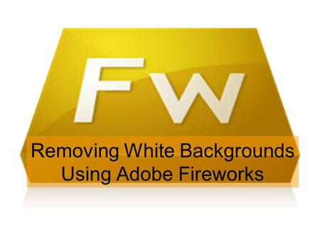 Removing White Backgrounds Using Adobe Fireworks.