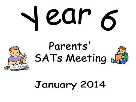 Year 6 Parents' SATs Meeting January 2014.
