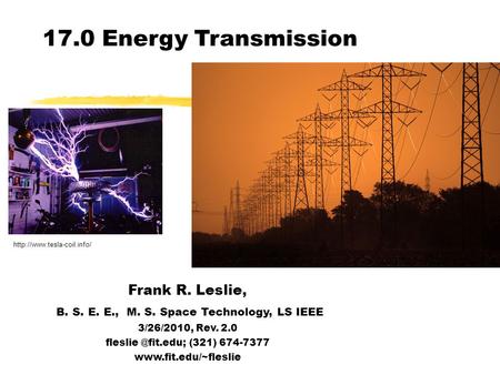 17.0 Energy Transmission Frank R. Leslie, B. S. E. E., M. S. Space Technology, LS IEEE 3/26/2010, Rev. 2.0 (321) 674-7377