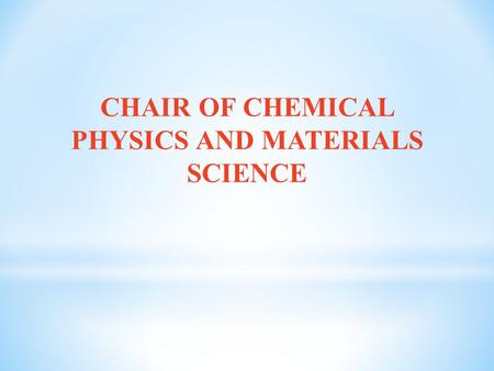 CHAIR OF CHEMICAL PHYSICS AND MATERIALS SCIENCE. TEACHING STAFF OF CHAIR IN 2014-2015 ACADEMIC YEAR At the Chair employs 33 people, of whom 90% have degrees.